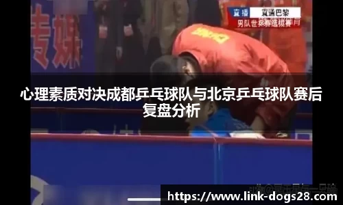 心理素质对决成都乒乓球队与北京乒乓球队赛后复盘分析